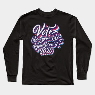 Vote like your life depends on it Long Sleeve T-Shirt